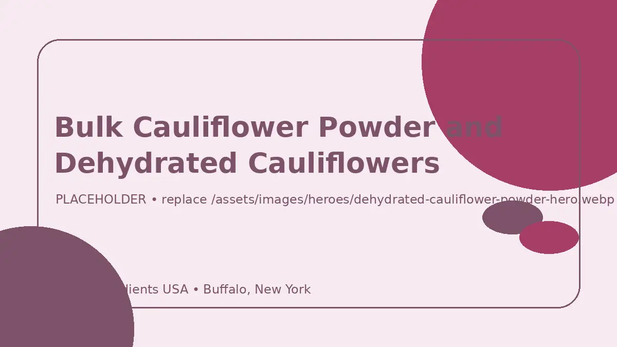 Bulk Cauliflower Powder and Dehydrated Cauliflowers hero image placeholder