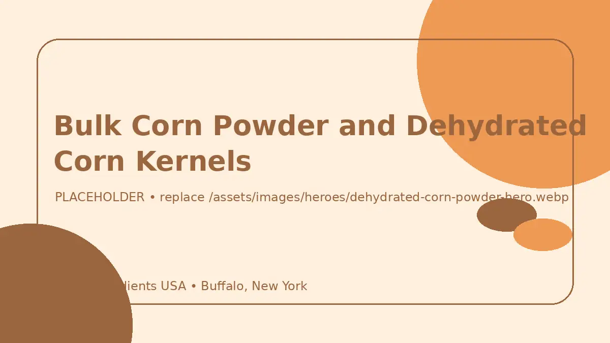 Bulk Corn Powder and Dehydrated Corn Kernels hero image placeholder